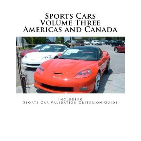 Sports Cars Volume Three Americas and Canada: Including Sports Car Validation Criterion Guide Paperback, Createspace Independent Publishing Platform