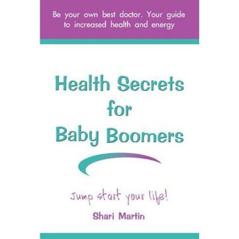 Health Secrets for Baby Boomers: Jump Start Your Life Paperback, iUniverse