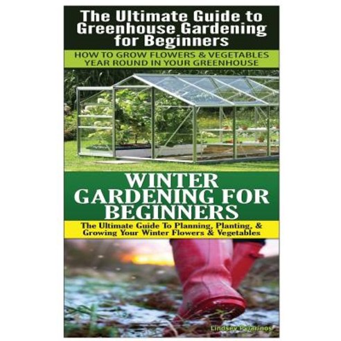 The Ultimate Guide to Greenhouse Gardening for Beginners & Winter Gardening for Beginners Paperback, Createspace Independent Publishing Platform