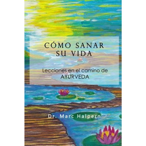 Como Sanar Su Vida: Lecciones En El Camino de Ayurveda Paperback, Createspace Independent Publishing Platform