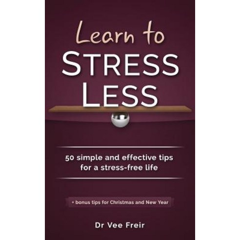Learn to Stress Less: 50 Simple and Effective Tips for a Stress-Free Life Paperback, Createspace Independent Publishing Platform