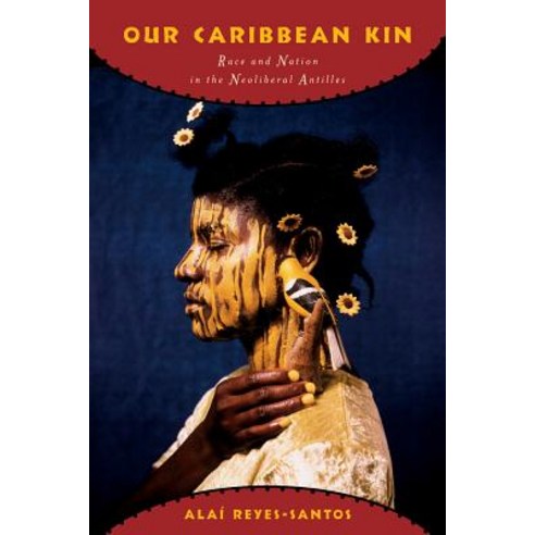 Our Caribbean Kin: Race and Nation in the Neoliberal Antilles Paperback, Rutgers University Press