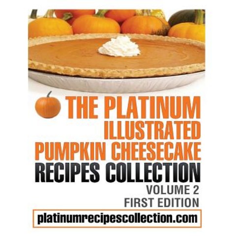 The Platinum Illustrated Pumpkin Cheesecake Recipes Collection: Volume 2 Paperback, Digital Story Books