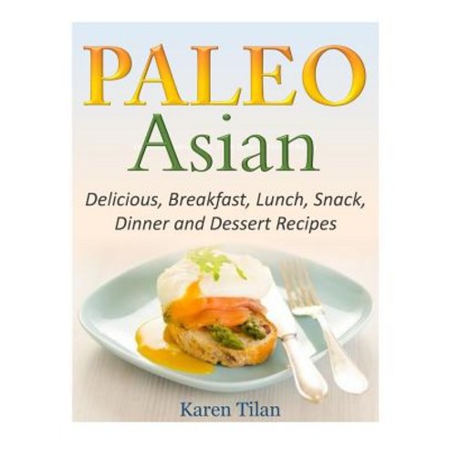 Paleo Asian Recipes: Delicious Breakfast Lunch Snack Dinner and Dessert Recipes Paperback, Createspace Independent Publishing Platform