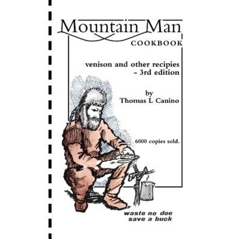 Mountain Man Cookbook: Venison and Other Recipies - 3rd Edition Paperback, Xlibris Corporation
