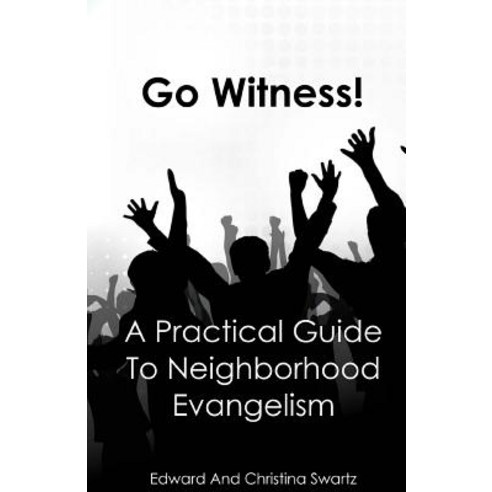 Go Witness!: A Practical Guide to Neighborhood Evangelism Paperback, Createspace Independent Publishing Platform