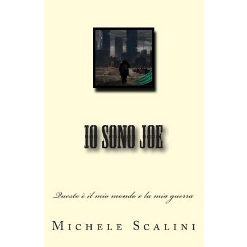 IO Sono Joe: Questo E'' Il Mio Mondo E La MIA Guerra Paperback, Createspace Independent Publishing Platform