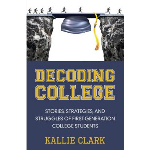 Decoding College: Stories Strategies and Struggles of First-Generation College Students Paperback, Rowe Publishing