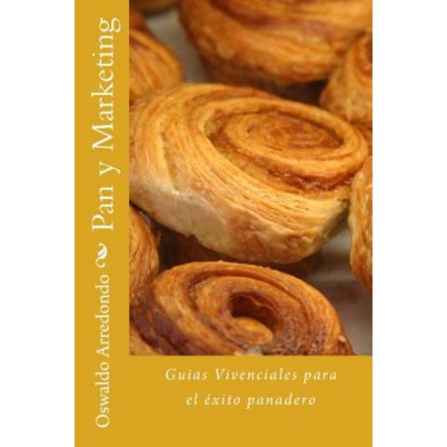 Pan y Marketing: Vivencias Para El Exito Panadero Paperback, Createspace Independent Publishing Platform