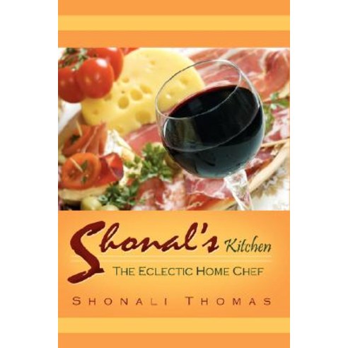 Shonal''s Kitchen: The Eclectic Home Chef Paperback, Authorhouse