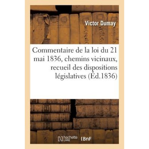 Commentaire de la Loi Du 21 Mai 1836: Les Chemins Vicinaux Recueil Des Dispositions Legislatives Paperback, Hachette Livre - Bnf