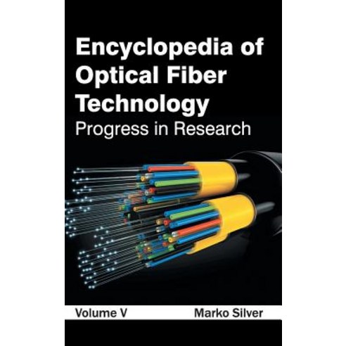 Encyclopedia of Optical Fiber Technology: Volume V (Progress in Research) Hardcover, NY Research Press