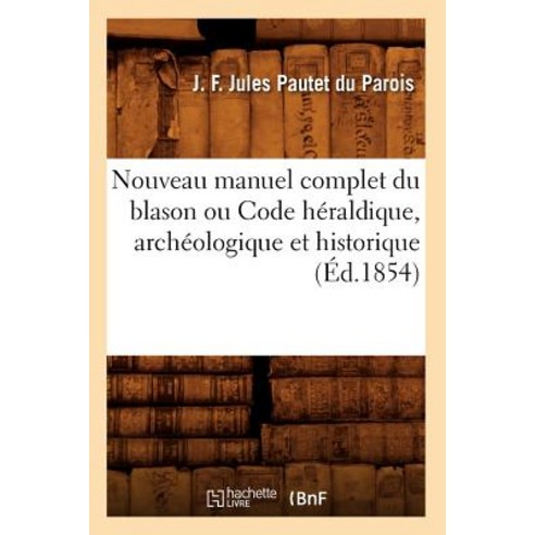 Nouveau Manuel Complet Du Blason Ou Code Heraldique Archeologique Et Historique (Ed.1854) Paperback, Hachette Livre - Bnf