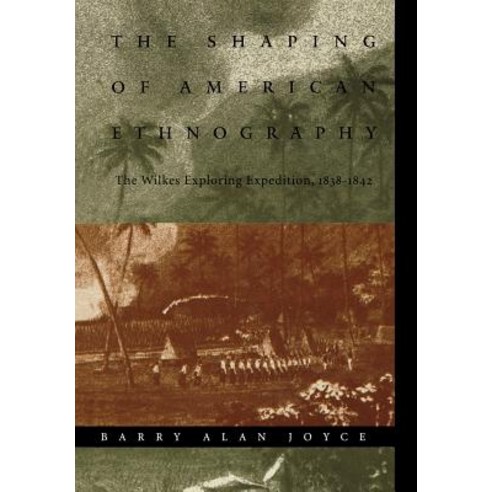 The Shaping of American Ethnography: The Wilkes Exploring Expedition 1838-1842 Hardcover, University of Nebraska Press