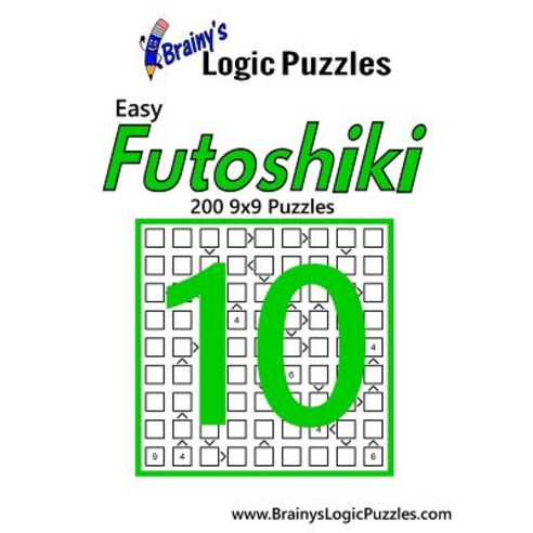 Brainy''s Logic Puzzles Easy Futoshiki #10: 200 9x9 Puzzles Paperback, Createspace Independent Publishing Platform