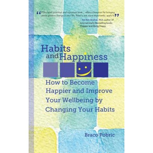 Habits and Happiness: How to Become Happier and Improve Your Wellbeing by Changing Your Habits Paperback, Createspace Independent Publishing Platform