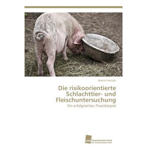 Die Risikoorientierte Schlachttier- Und Fleischuntersuchung Paperback, Sudwestdeutscher Verlag Fur Hochschulschrifte
