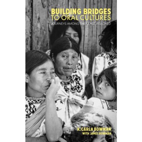 Building Bridges to Oral Cultures: Journeys Among the Least-Reached Paperback, William Carey Library Publishers