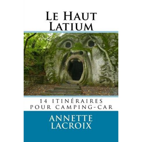 Le Haut Latium: 14 Itineraires Pour Camping-Car Paperback, Createspace Independent Publishing Platform