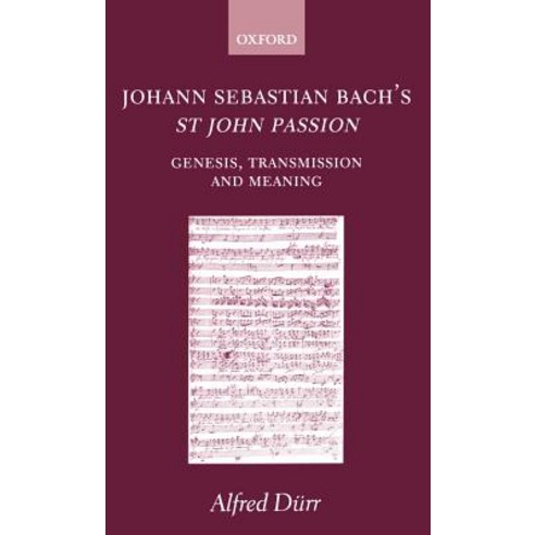 Johann Sebastian Bach''s St John Passion: Genesis Transmission and Meaning Hardcover, OUP Oxford