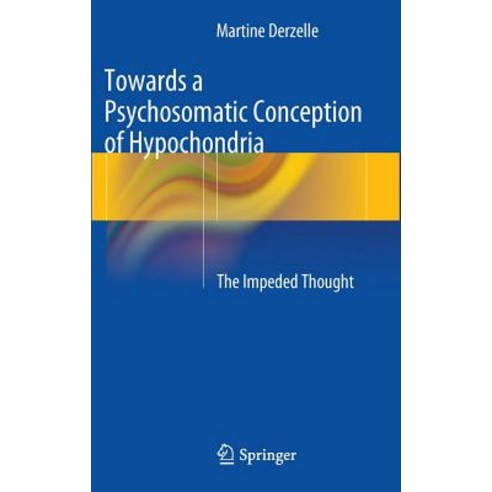 Towards a Psychosomatic Conception of Hypochondria: The Impeded Thought Hardcover, Springer
