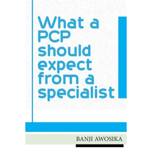 What a PCP Should Expect from a Specialist: Using Your Specialist as an Invaluable Resource Paperback, Createspace Independent Publishing Platform