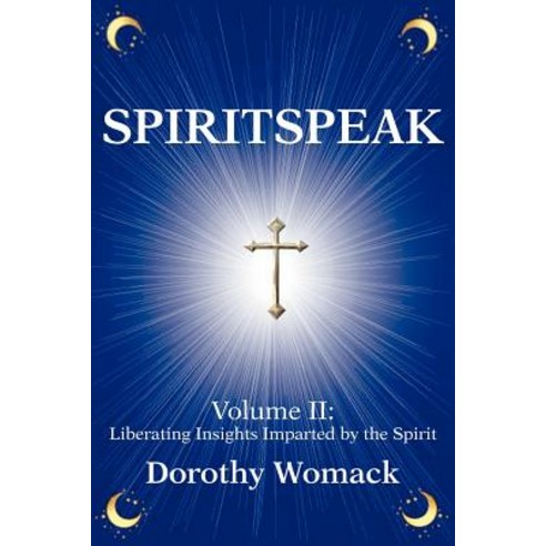 Spiritspeak: Volume II: Liberating Insights Imparted by the Spirit Paperback, iUniverse