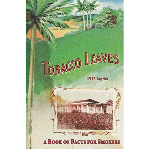 Tobacco Leaves - 1915 Reprint: A Book of Facts for Smokers Paperback, Createspace Independent Publishing Platform