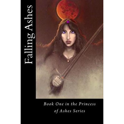 Falling Ashes: Book One of the Princess of Ashes Series Paperback, Createspace
