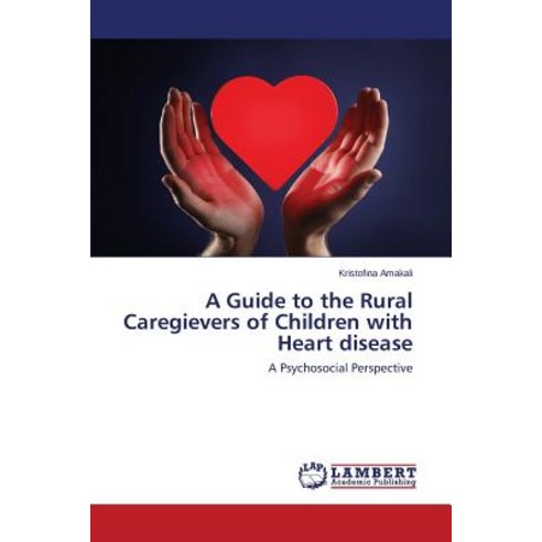 A Guide to the Rural Caregievers of Children with Heart Disease Paperback, LAP Lambert Academic Publishing