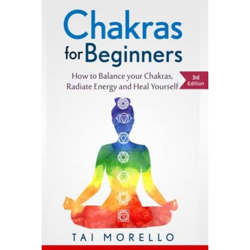Chakras for Beginners: How to Balance Your Chakras Radiate Energy and Heal Yourself Paperback, Createspace Independent Publishing Platform
