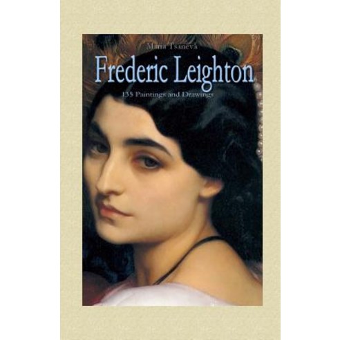 Frederic Leighton: 135 Paintings and Drawings Paperback, Createspace Independent Publishing Platform