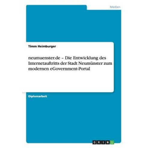 Neumuenster.de - Die Entwicklung Des Internetauftritts Der Stadt Neumunster Zum Modernen Egovernment-Portal Paperback, Grin Publishing