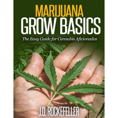 Marijuana Grow Basics: The Easy Guide for Cannabis Aficionados Paperback, Createspace Independent Publishing Platform