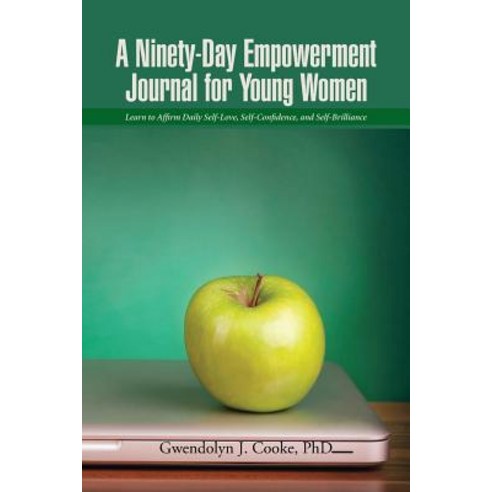 A Ninety-Day Empowerment Journal for Young Women: Learn to Affirm Daily Self-Love Self-Confidence and Self-Brilliance Paperback, iUniverse