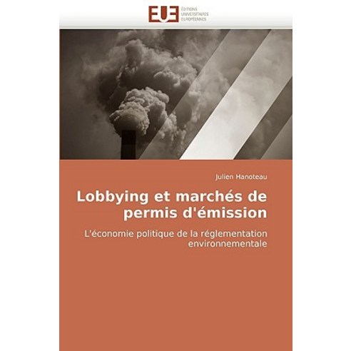Lobbying Et Marches de Permis D''''Emission = Lobbying Et Marcha(c)S de Permis D''''A(c)Mission Paperback, Univ Europeenne
