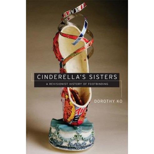 Cinderella''s Sisters: A Revisionist History of Footbinding Paperback, University of California Press