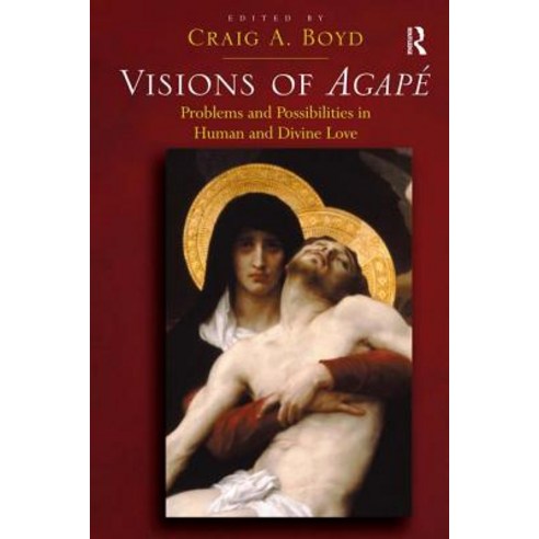 Visions of Agape: Problems and Possibilities in Human and Divine Love Hardcover, Routledge