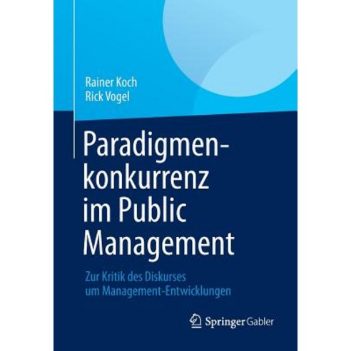 Paradigmenkonkurrenz Im Public Management: Zur Kritik Des Diskurses Um Management-Entwicklungen Paperback, Springer Gabler