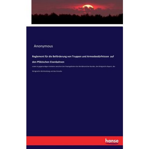 Reglement Fur Die Beforderung Von Truppen Und Armeebedurfnissen Auf Den Pfalzischen Eisenbahnen Paperback, Hansebooks