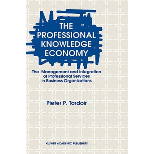 The Professional Knowledge Economy: The Management and Integration of Professional Services in Business Organizations Hardcover, Springer