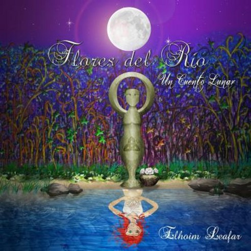 Flores del Rio: Un Cuento Lunar Paperback, Createspace Independent Publishing Platform