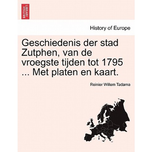 Geschiedenis Der Stad Zutphen Van de Vroegste Tijden Tot 1795 ... Met Platen En Kaart. Paperback, British Library, Historical Print Editions