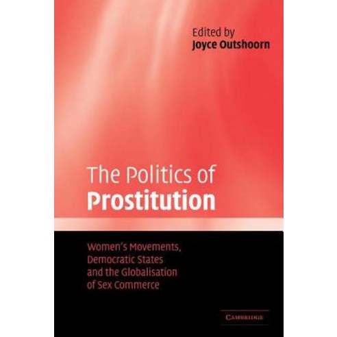 The Politics of Prostitution: Women''s Movements Democratic States and the Globalisation of Sex Commerce Hardcover, Cambridge University Press