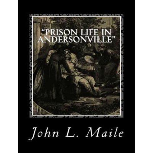 Prison Life in Andersonville: With Special Reference to the Opening of Providence Spring Paperback, Createspace