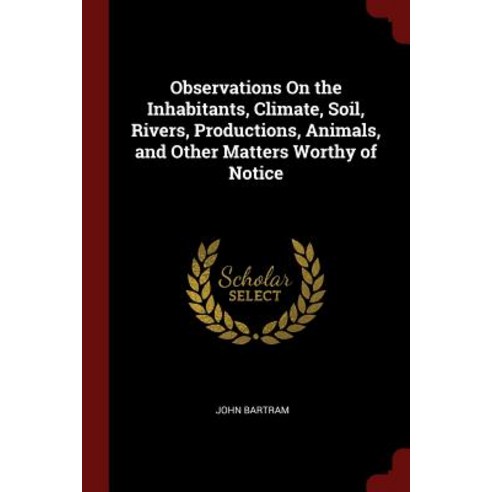 Observations on the Inhabitants Climate Soil Rivers Productions Animals and Other Matters Worthy of Notice Paperback, Andesite Press