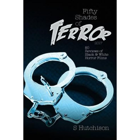 Fifty Shades of Terror 2017: 50 Reviews of Black and White Horror Films Paperback, Createspace Independent Publishing Platform