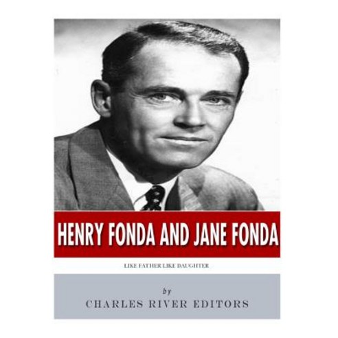 Henry Fonda and Jane Fonda: Like Father Like Daughter Paperback, Createspace Independent Publishing Platform
