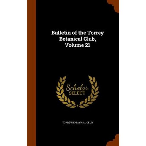 Bulletin of the Torrey Botanical Club Volume 21 Hardcover, Arkose Press