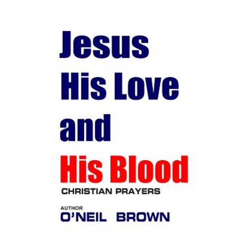 Jesus His Love and His Blood: Christian Prayers Paperback, Createspace Independent Publishing Platform